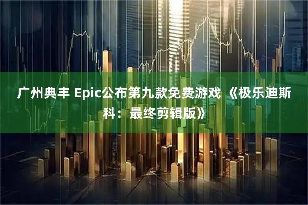 广州典丰 Epic公布第九款免费游戏 《极乐迪斯科：最终剪辑版》